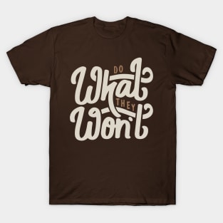 Do What They Won't T-Shirt